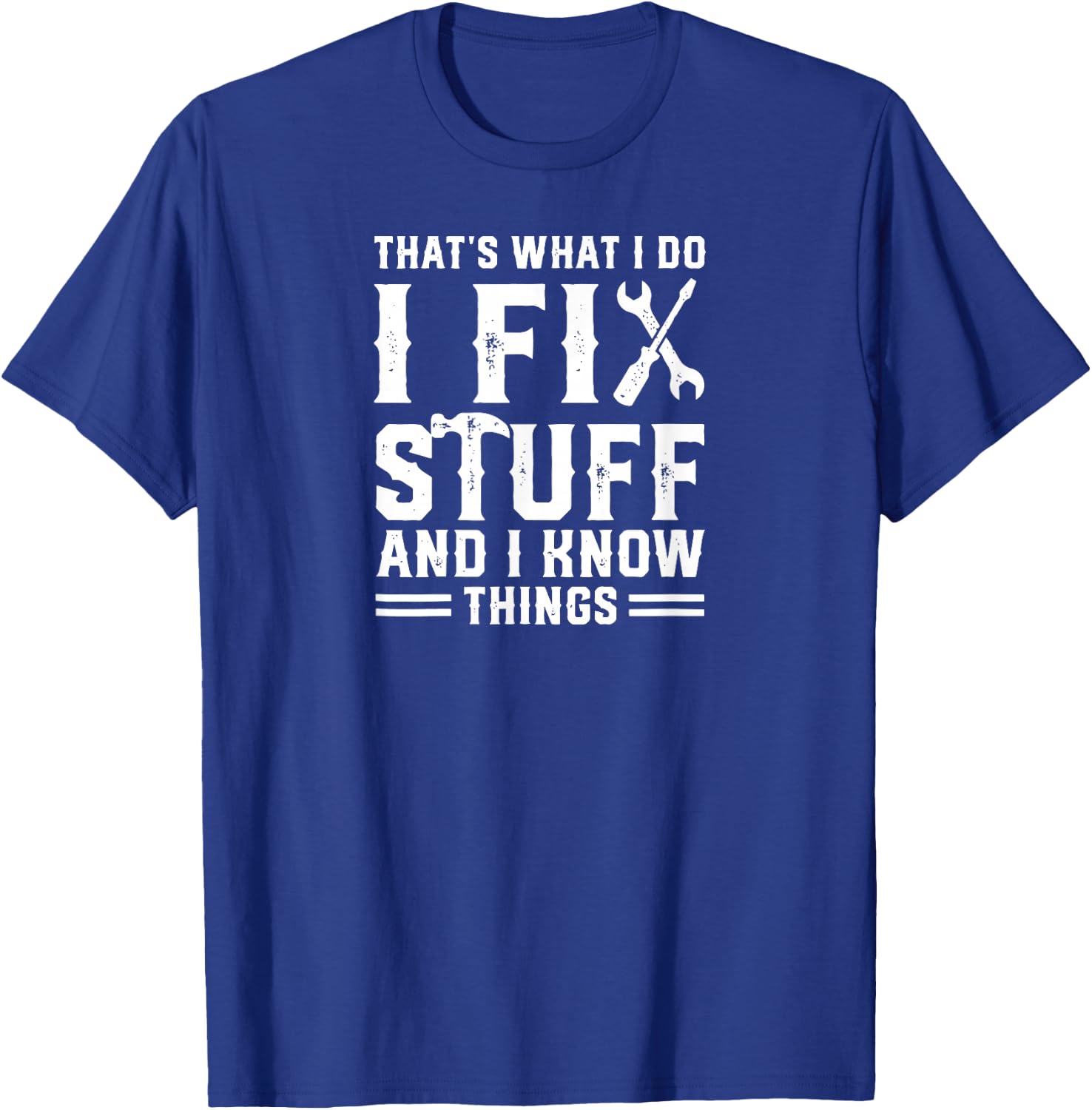 That, What I do, I Fix Stuff And I Know Things T-Shirt - T-Shirt | Royal
