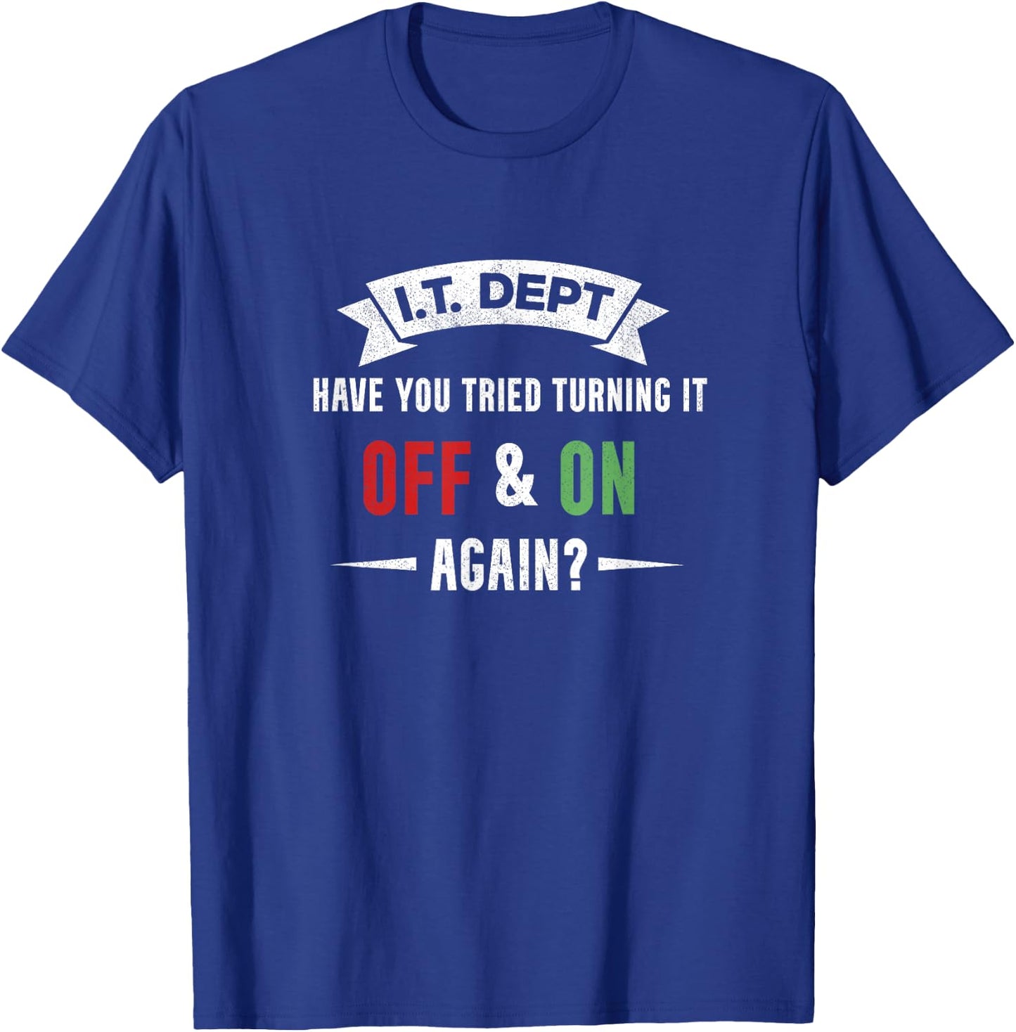 I.T. DEPT, Have You Tried Turning It off and On Again T-Shirt - T-Shirt | Royal