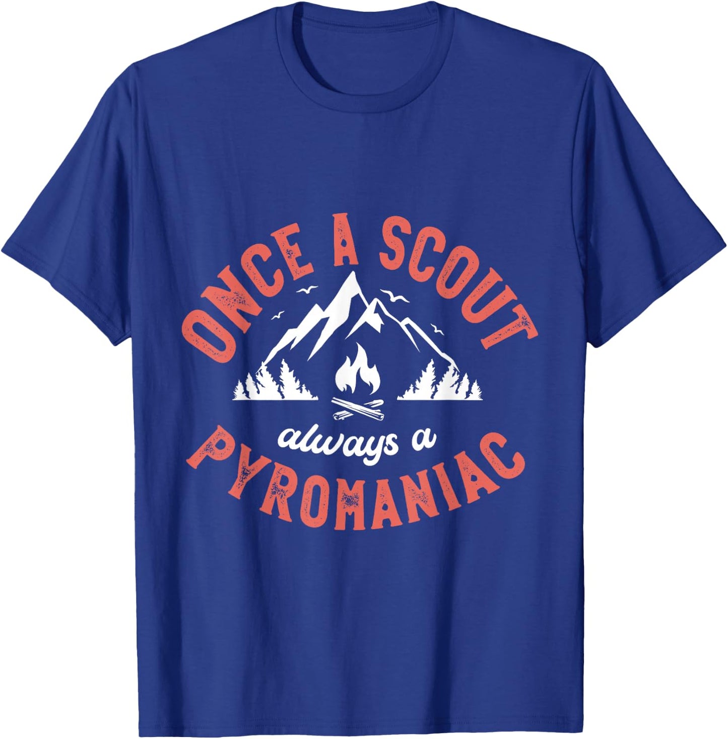 Once a scout always a pyromaniac for a Scouts Camping Scout T-Shirt - T-Shirt | Royal