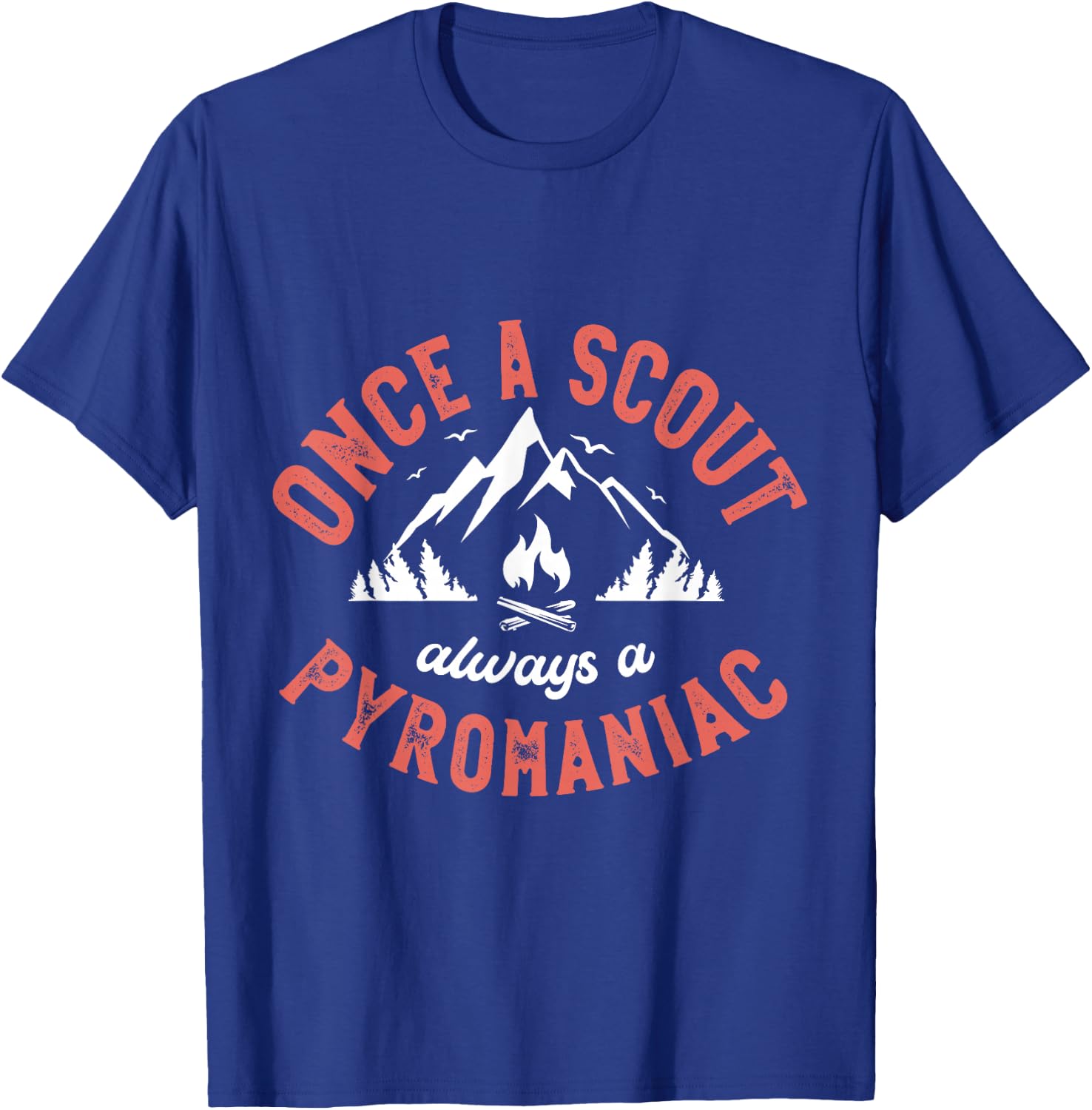Once a scout always a pyromaniac for a Scouts Camping Scout T-Shirt - T-Shirt | Royal
