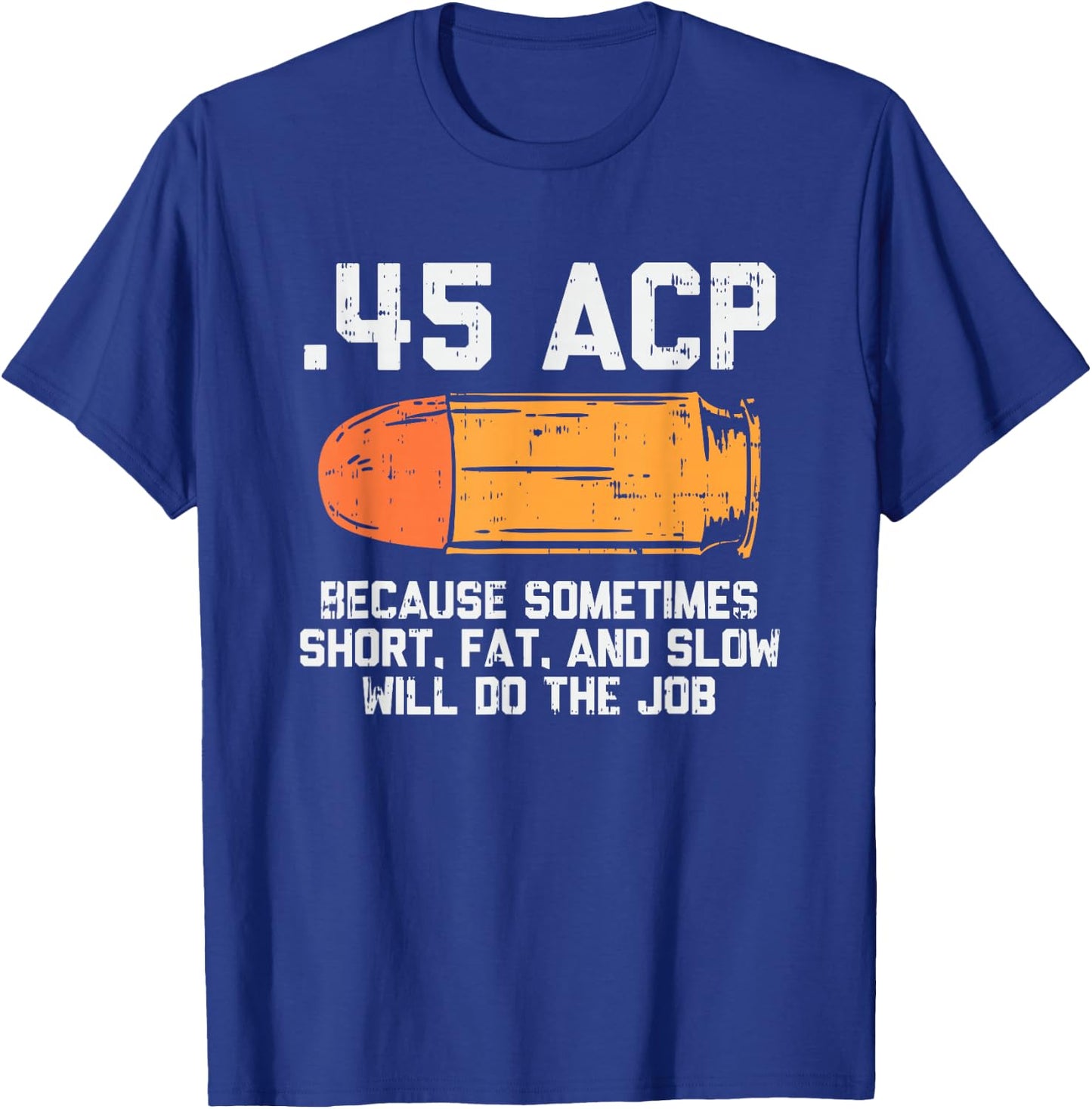 45 Acp Because Sometimes Short Fat And Slow Will Do The Job T-Shirt - T-Shirt | Royal
