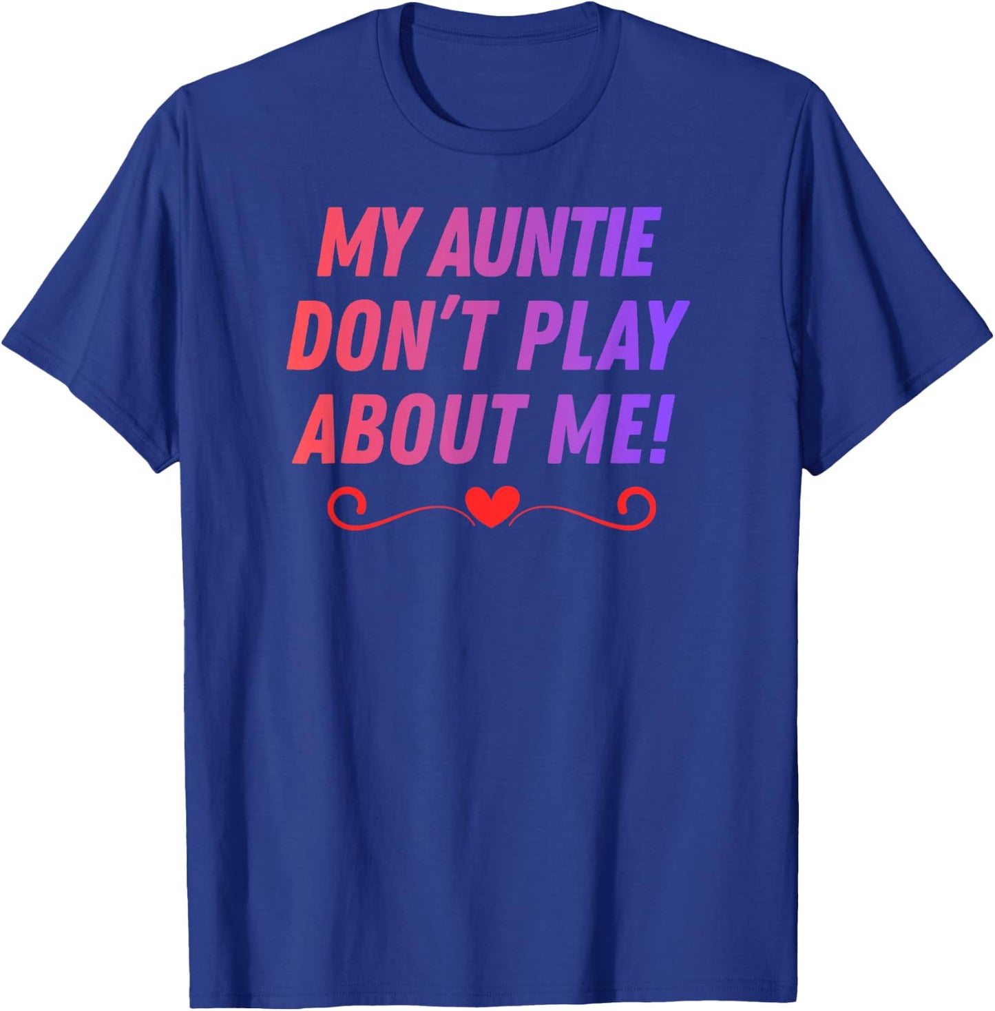 My Auntie Don't Play About me Funny Family Nicknames Love T-Shirt - T-Shirt | Royal