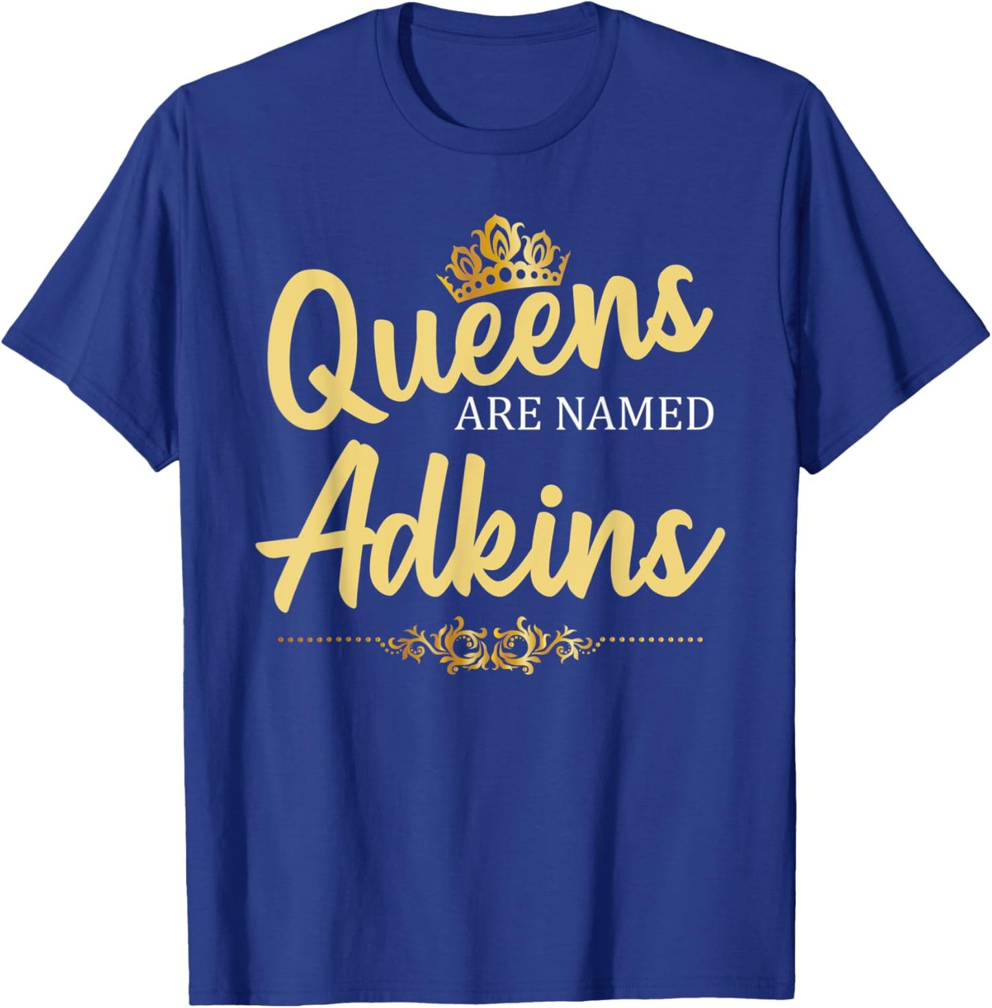 Queens Are Named ADKINS Gift Surname Funny Birthday Reunion T-Shirt - T-Shirt | Royal