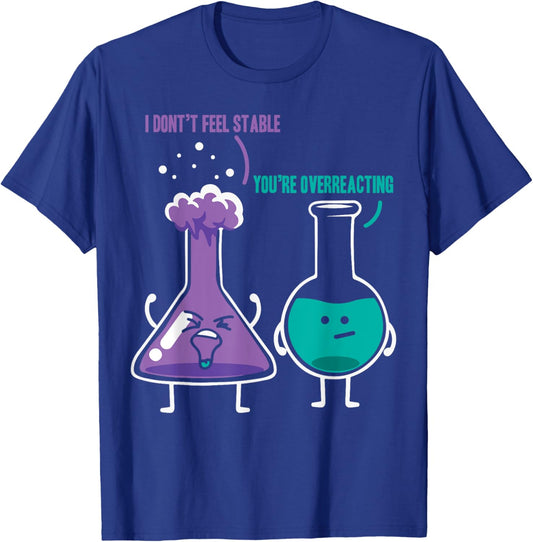 I Don't Feel Stable You're Overreacting - Chemist Chemistry T-Shirt - T-Shirt | Royal