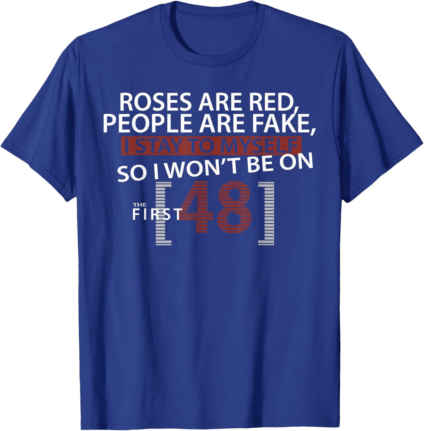 Roses Are Red People Are Fake I Stay To Myself First 48 T-Shirt - T-Shirt | Royal