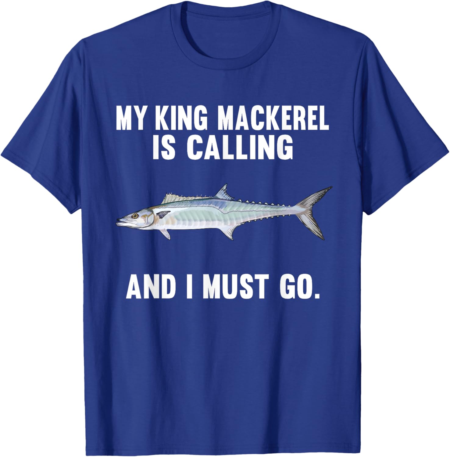 My King Mackerel Is Calling And I Must Go Funny Fish T-Shirt - T-Shirt | Royal