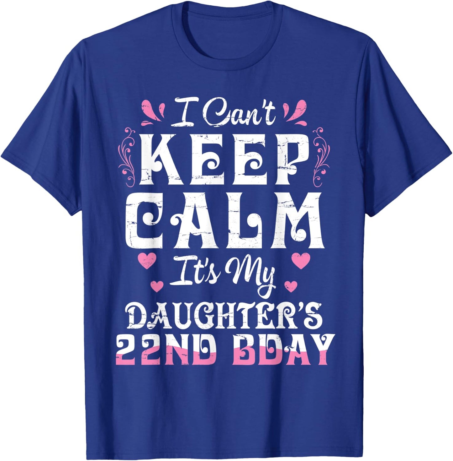 I Can't Keep Calm It's My Daughter 22 Birthday Happy To Her T-Shirt - T-Shirt | Royal