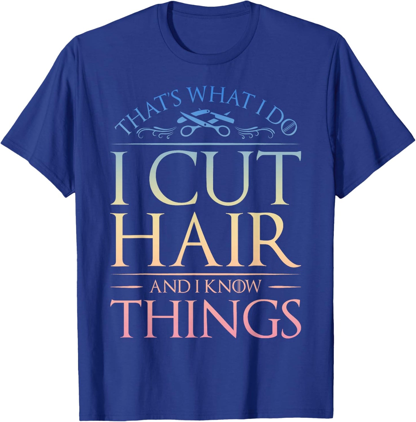 Hairdresser Hairstylist Barber I Cut Hair And Know Things T-Shirt - T-Shirt | Royal