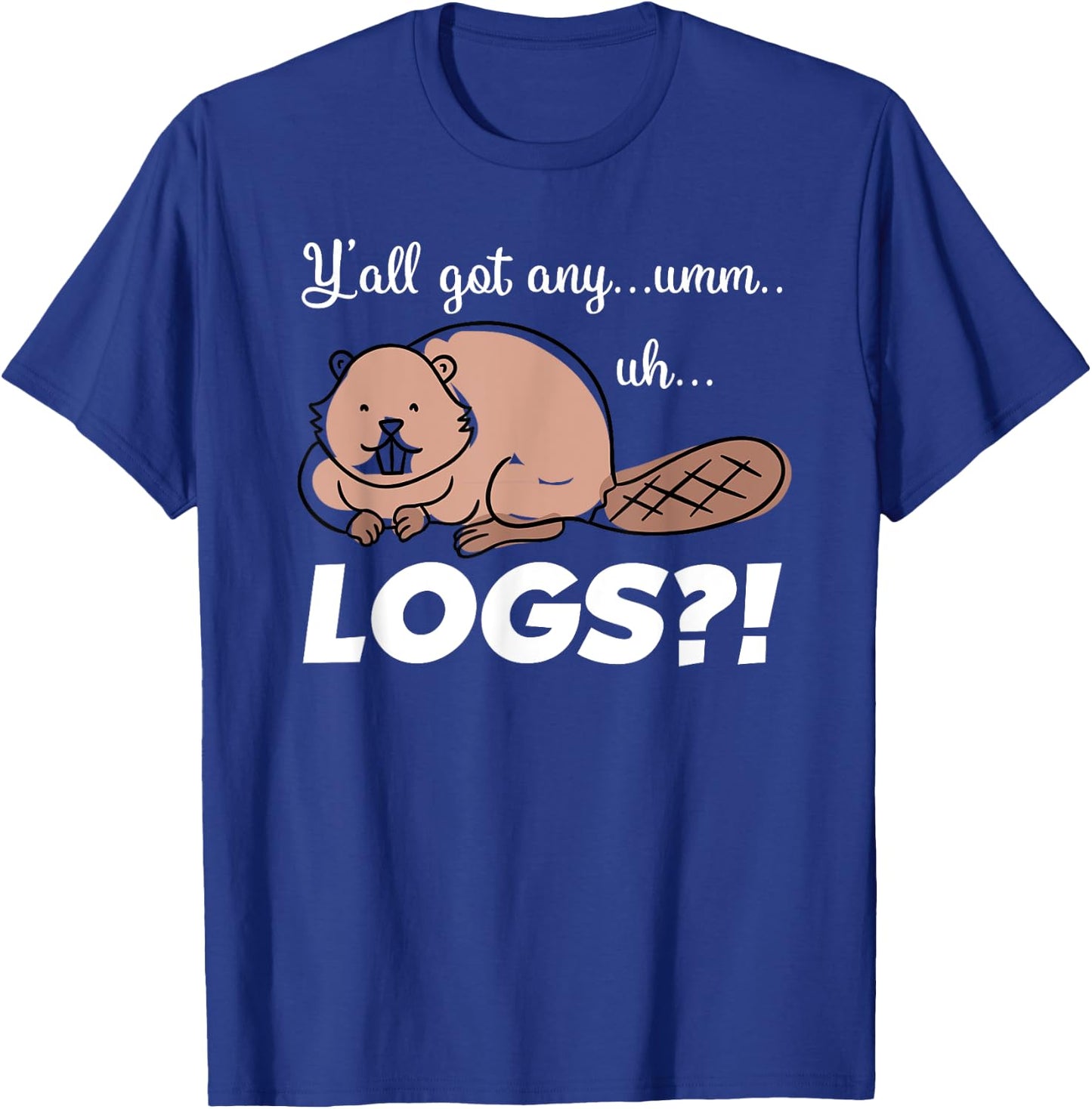 Funny Beaver Meme Y'all Got Any Logs Shirt T-Shirt - T-Shirt | Royal