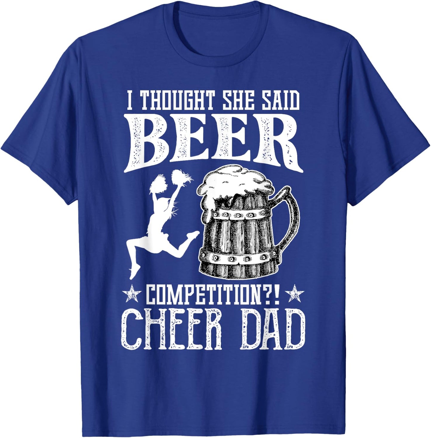 I Thought She Said Beer Competition Cheer Dad Drinking Beer T-Shirt - T-Shirt | Royal