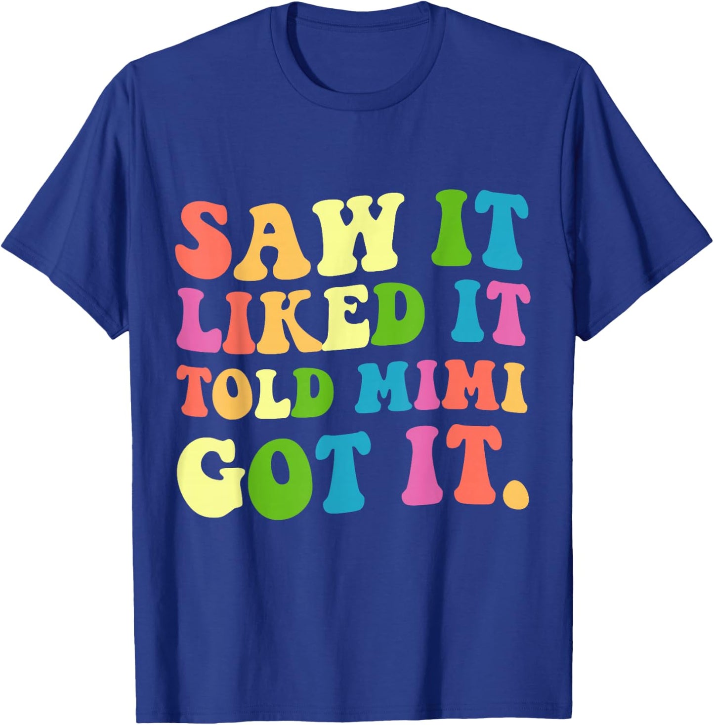 Funny Saw It Liked It Told Mimi Got It T-Shirt - T-Shirt | Royal