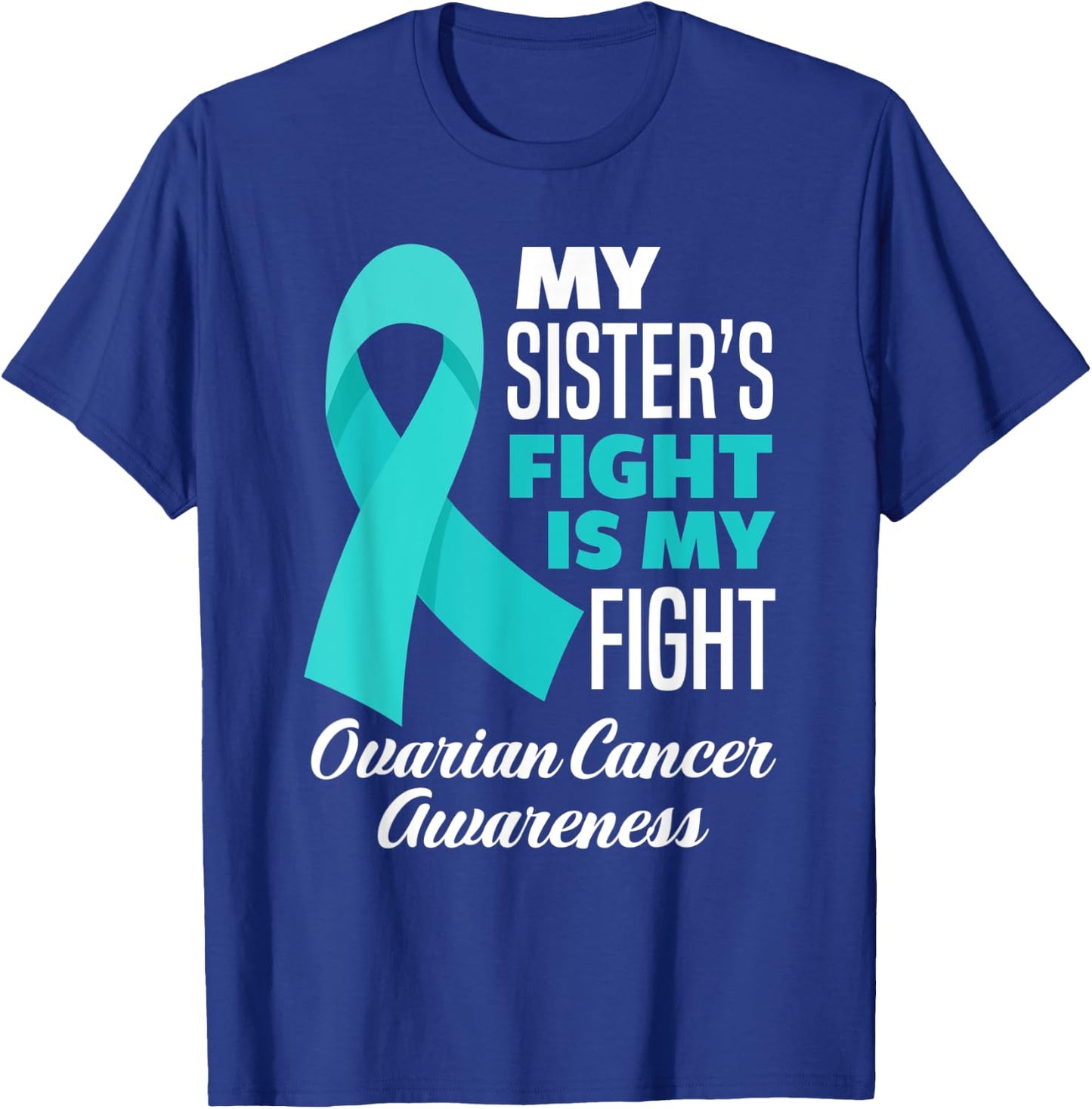 My Sister's Fight Is My Fight Ovarian Cancer Awareness T-Shirt - T-Shirt | Royal