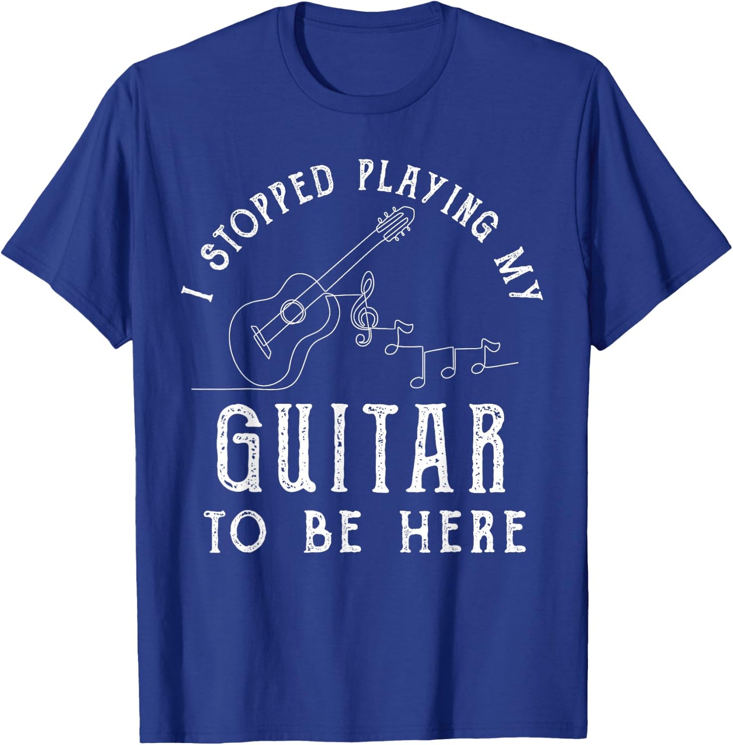I Stopped Playing My Guitar To Be Here Musician Gifts Band T-Shirt - T-Shirt | Royal