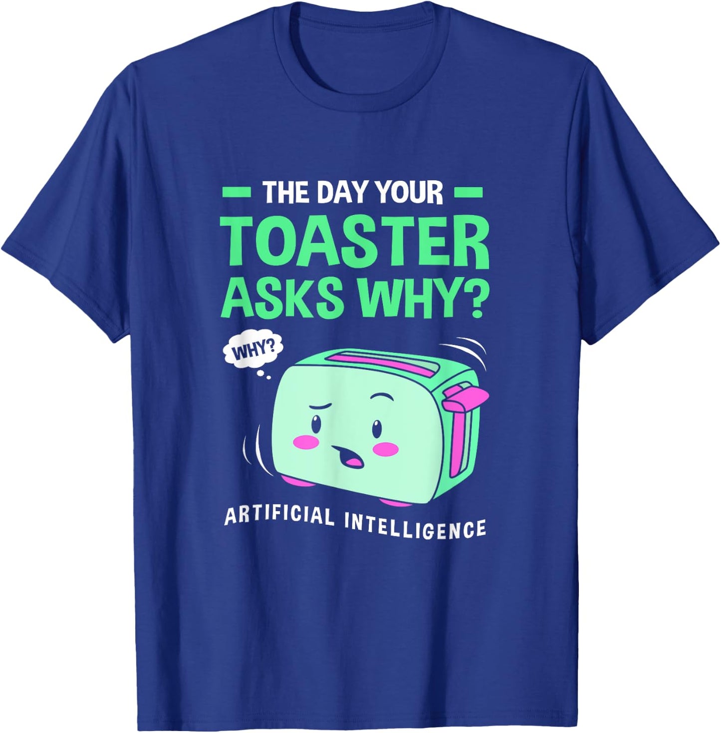 The Day Your Toaster Ask Cute Artificial Intelligence T-Shirt - T-Shirt | Royal