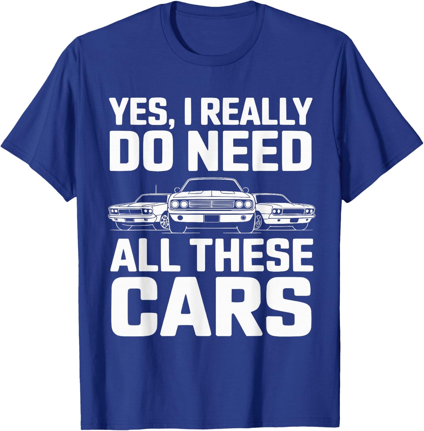Yes I Really Do Need All These Cars Funny Car Mechanic T-Shirt - T-Shirt | Royal