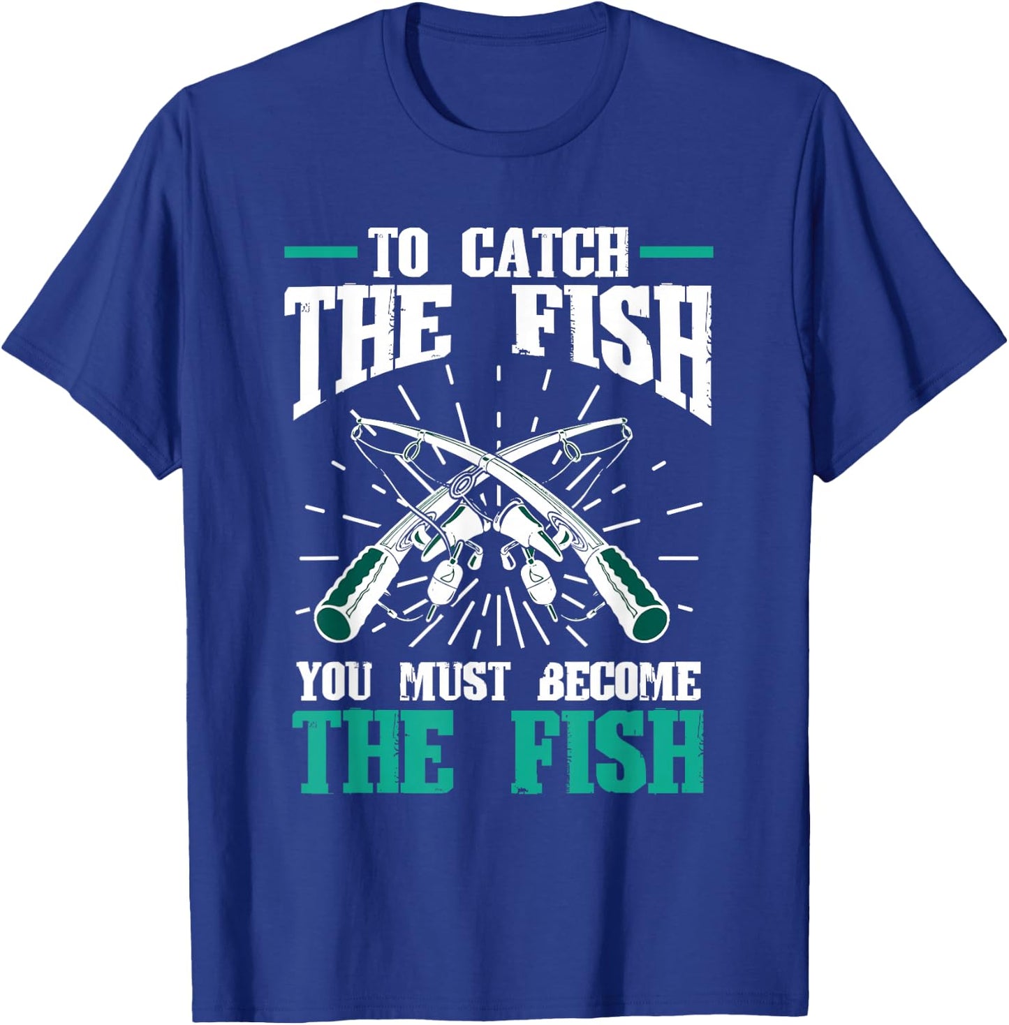 Fishing Fish To catch the fish you must become the fish T-Shirt - T-Shirt | Royal