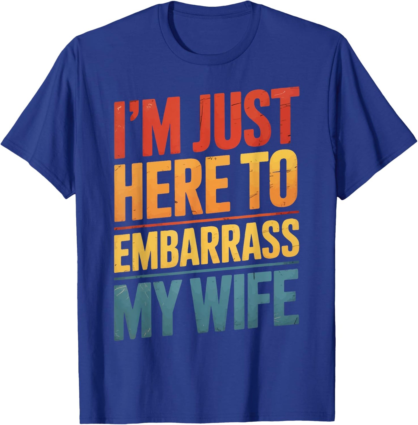 I'm Just Here To Embarrass My Wife T-Shirt - T-Shirt | Royal