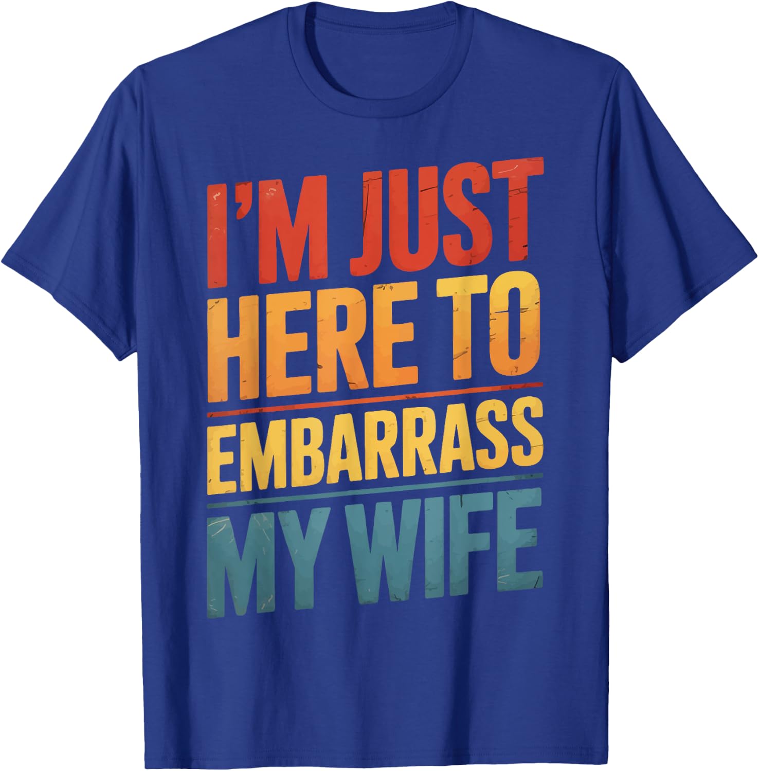 I'm Just Here To Embarrass My Wife T-Shirt - T-Shirt | Royal