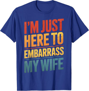 I'm Just Here To Embarrass My Wife T-Shirt - T-Shirt | Royal