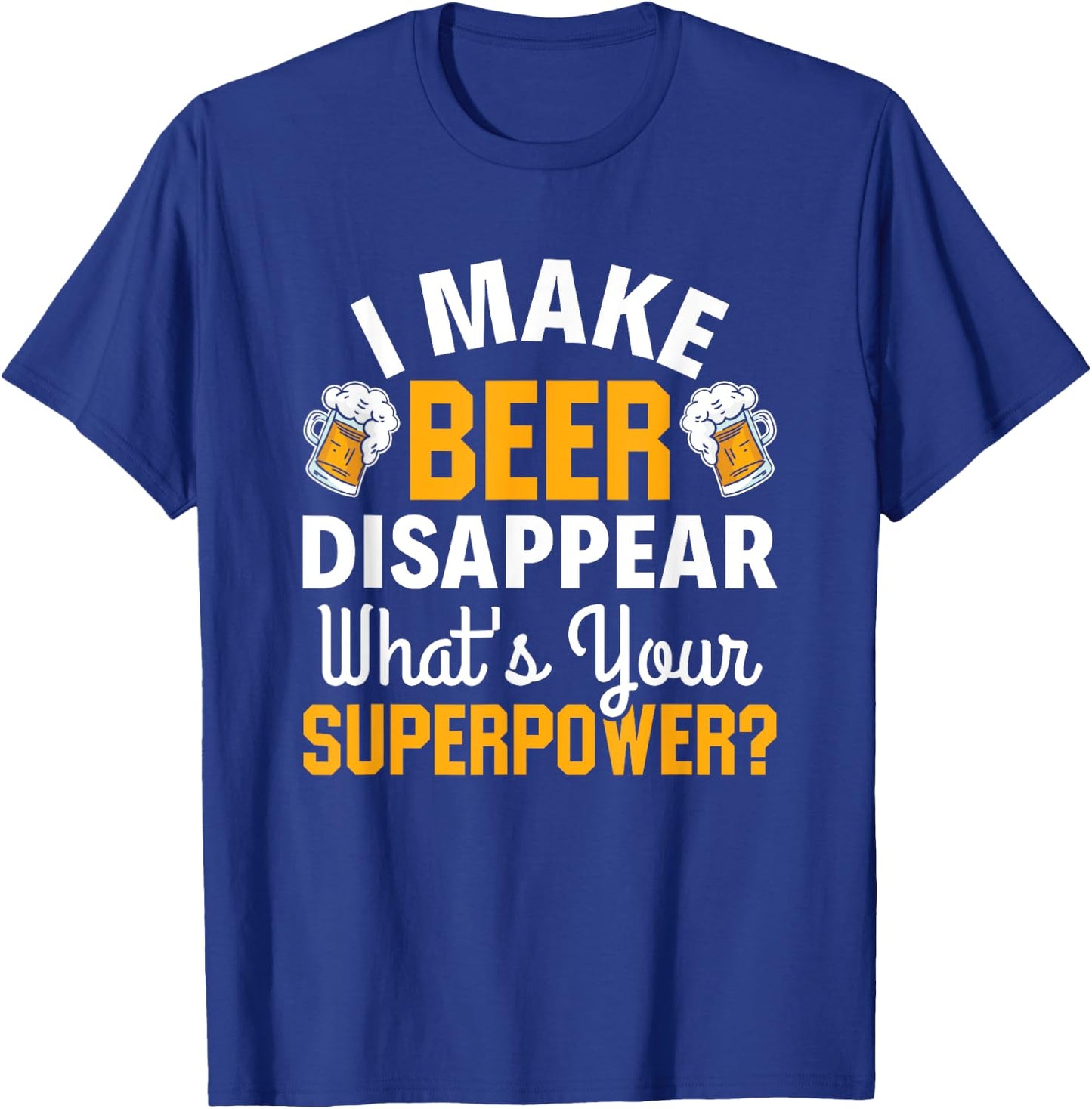 Beer Drinker I Make Beer Disappear What's Your Superpower T-Shirt - T-Shirt | Royal