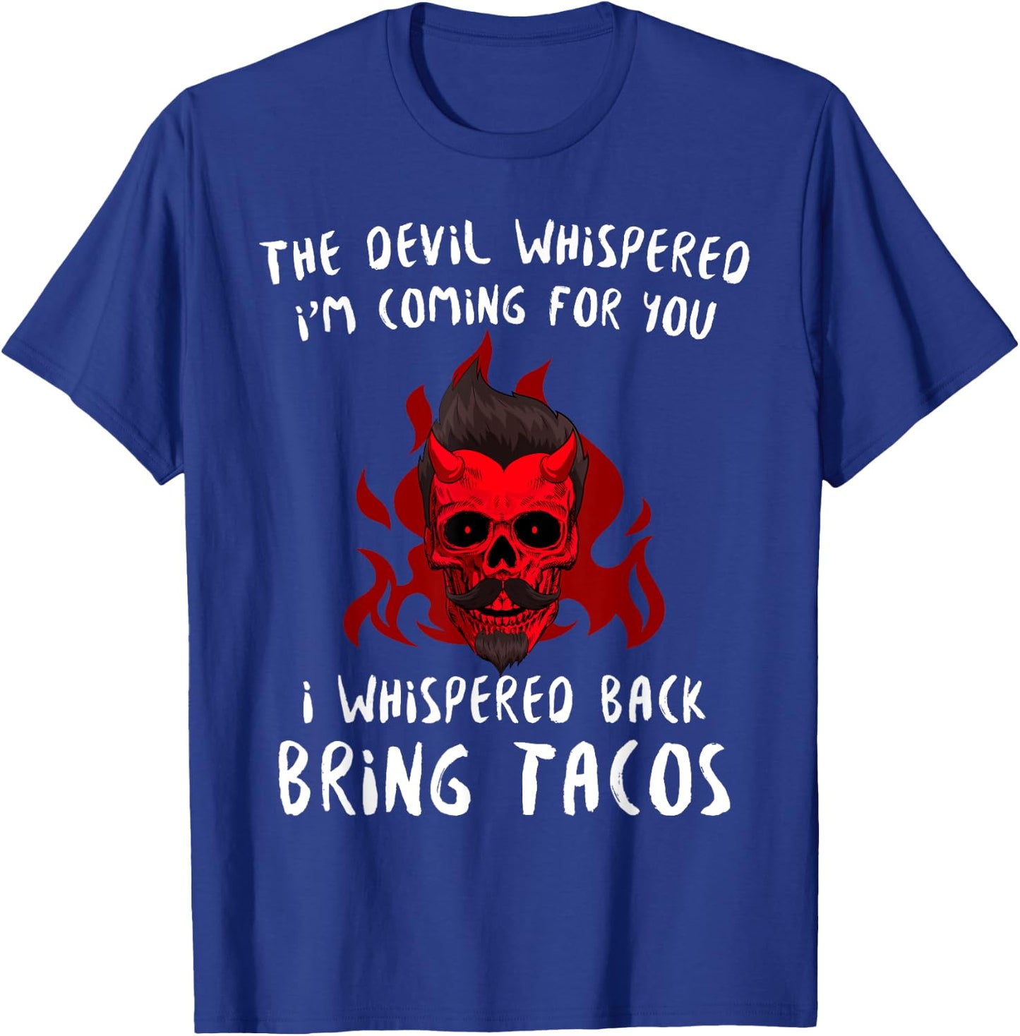 The Devil Whispered Bring Tacos Funny Latin Funny Taco Quote T-Shirt - T-Shirt | Royal