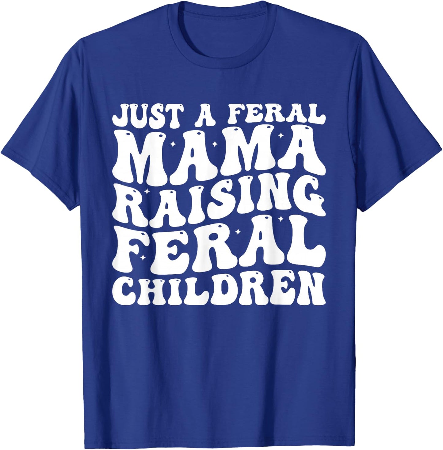Just a Feral Mama Raising Feral Children Humorous Quotes T-Shirt - T-Shirt | Royal