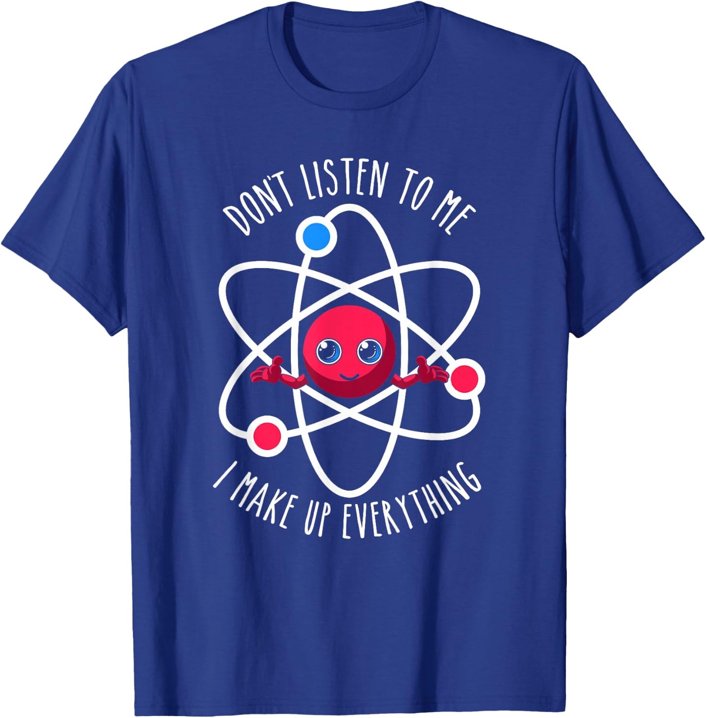 Don't Listen To Me I Make Up Everything Scientist Atom Lover T-Shirt - T-Shirt | Royal