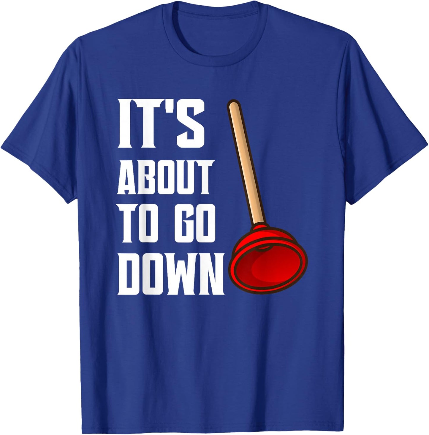 It's About To Go Down Joke Funny Plumber's Plunger Funny T-Shirt - T-Shirt | Royal