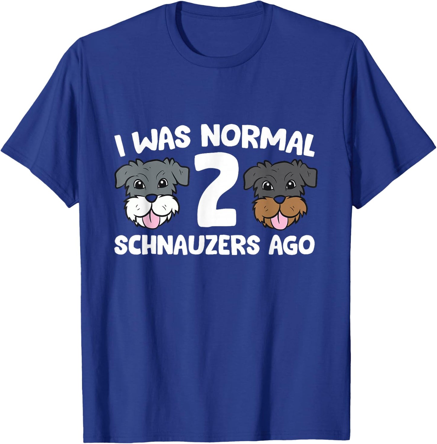 Schnauzer Dog Pet I Was Normal 2 Schnauzers Ago T-Shirt - T-Shirt | Royal