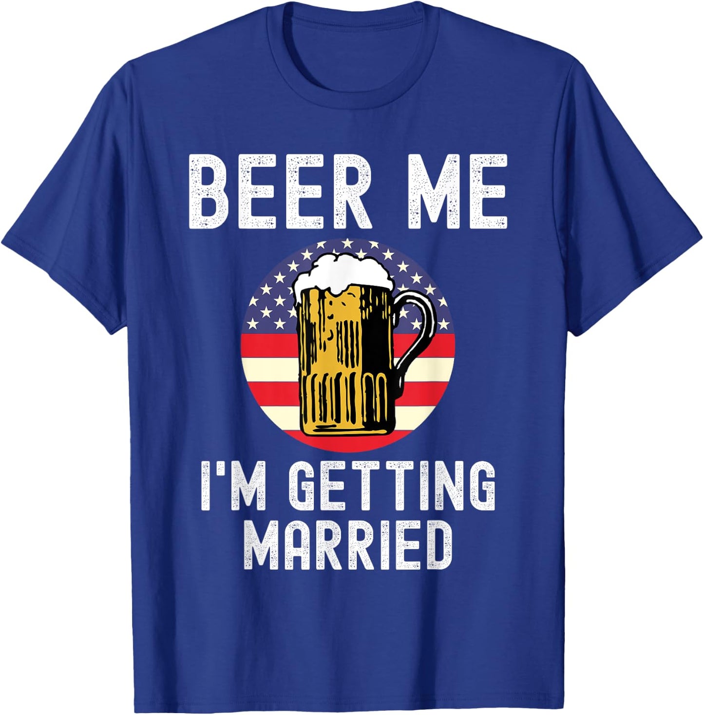 Beer Me I'm Getting Married Groom Groomsmen USA Patriot T-Shirt - T-Shirt | Royal