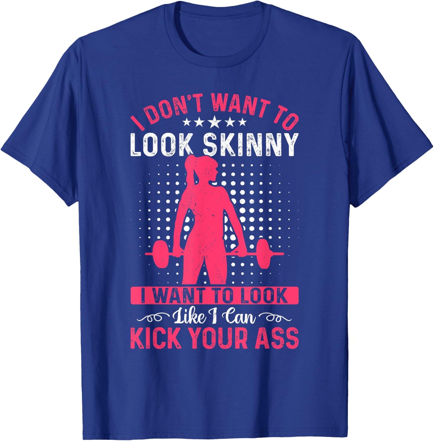 I Don't Want To Look Skinny Funny Workout Kick Your Gym Ass T-Shirt - T-Shirt | Royal