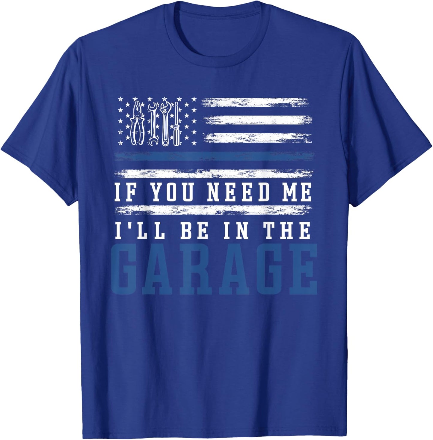 If You Need Me I'll Be In The Garage American Flag Mechanics T-Shirt - T-Shirt | Royal