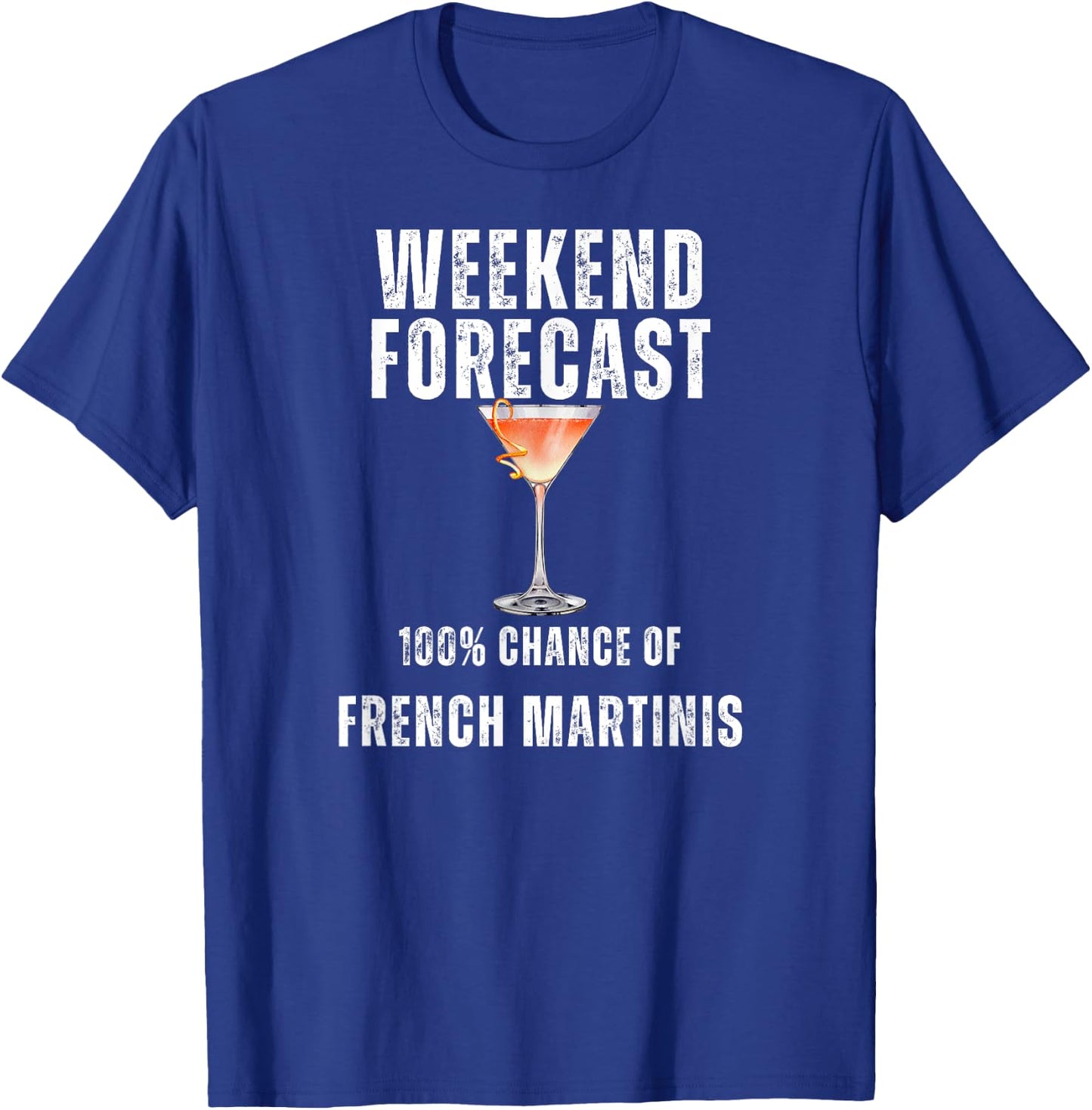 Weekend Forecast 100% Chance of French Martinis T-Shirt - T-Shirt | Royal