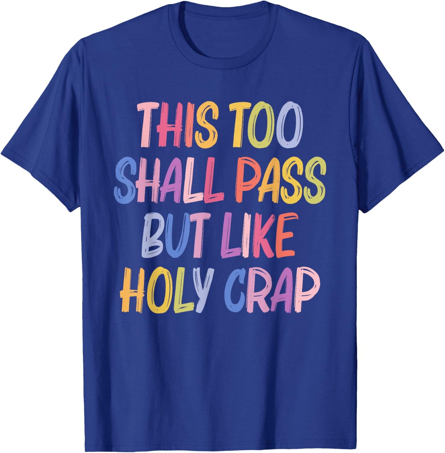 This Too Shall Pass But Likes Holy Crap Funny Quote T-Shirt - T-Shirt | Royal