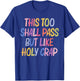 This Too Shall Pass But Likes Holy Crap Funny Quote T-Shirt - T-Shirt | Royal