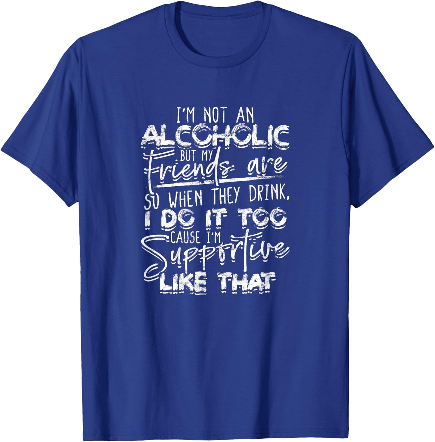 I'm not an alcoholic but my friends are So when they drink T-Shirt - T-Shirt | Royal
