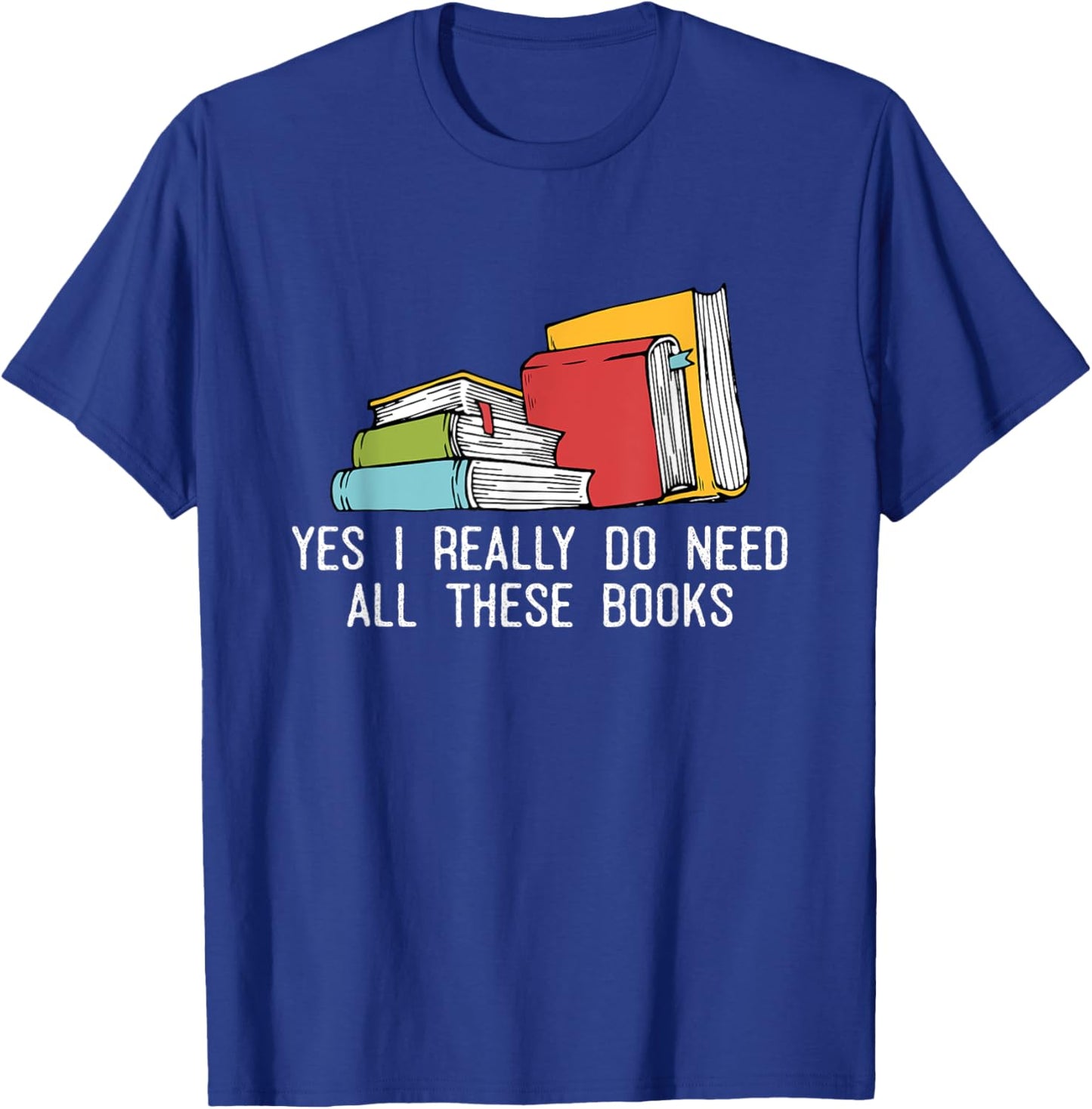 Yes I Really Do Need All These Books Reading Book Lover T-Shirt - T-Shirt | Royal