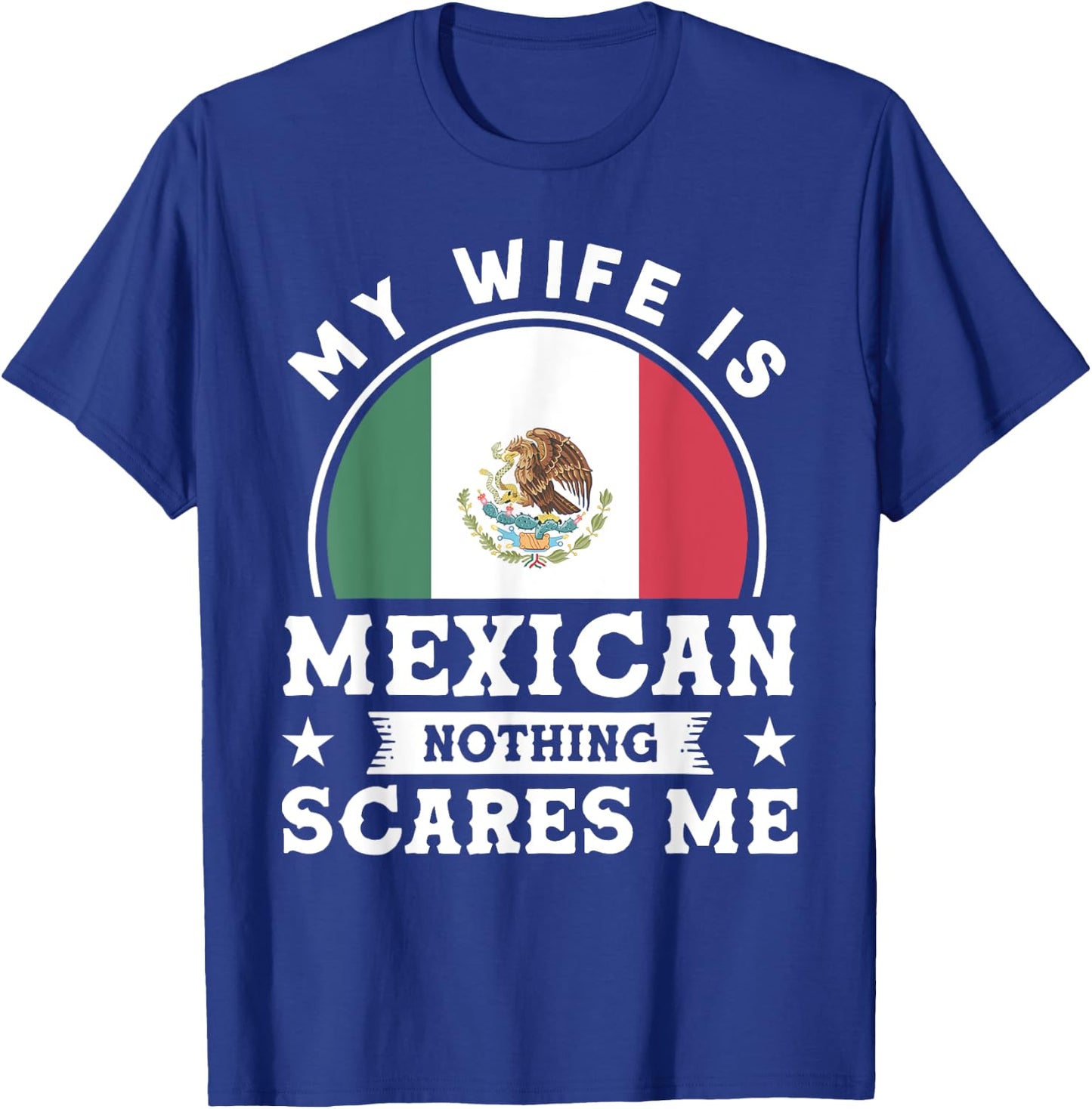 My Wife Is Mexican Nothing Scares Me Proud Mexican T-Shirt - T-Shirt | Royal