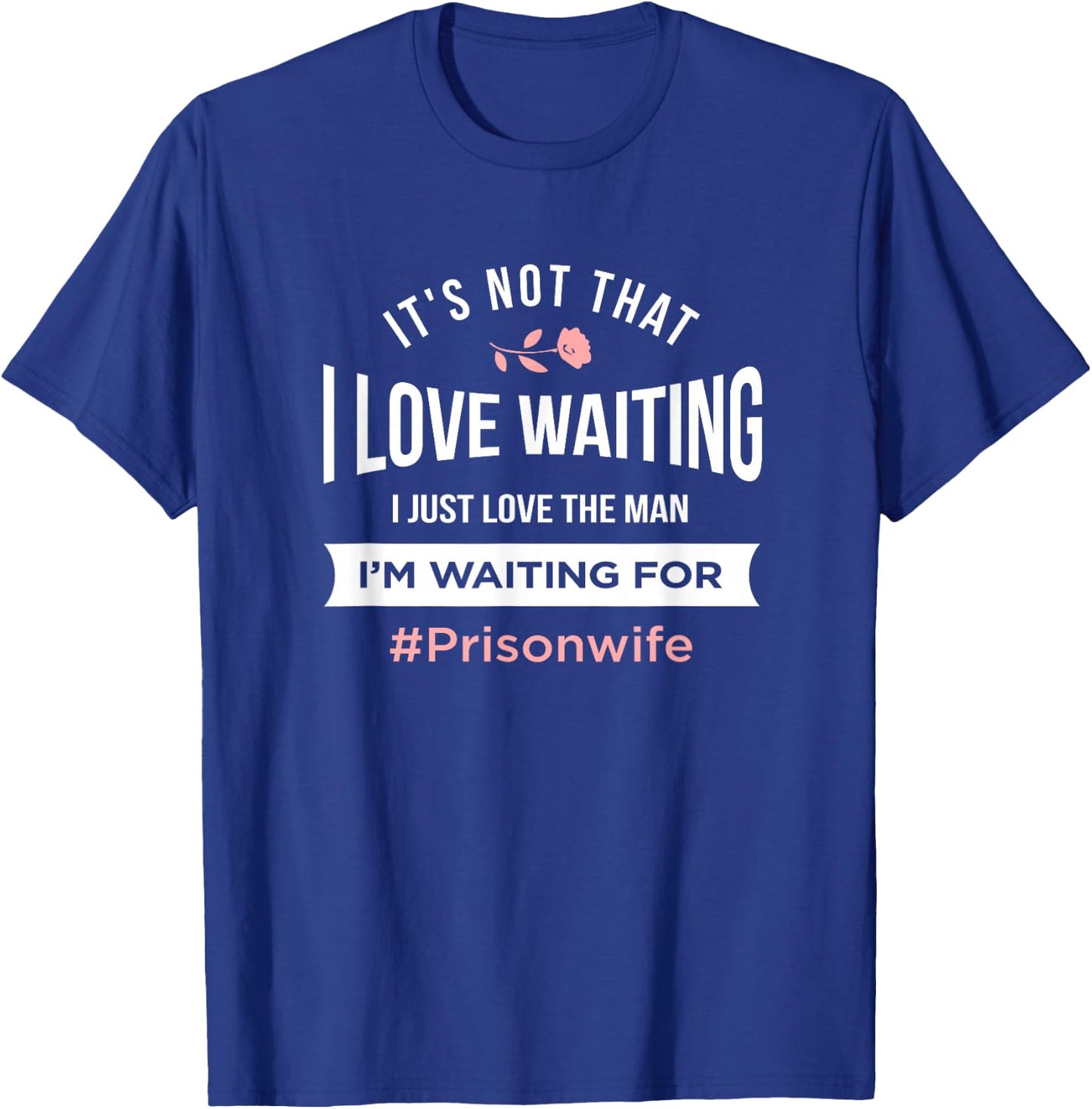 Prison Wife - It's Not That I Love Waiting T-Shirt - T-Shirt | Royal