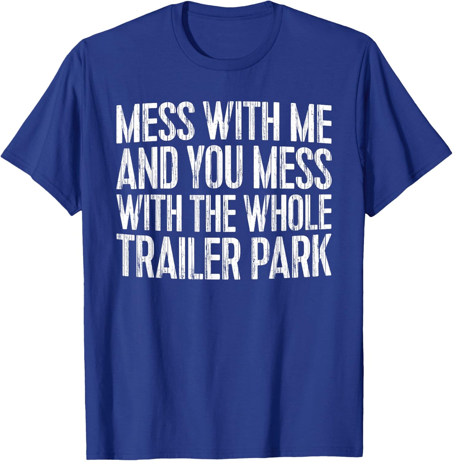 Mess With Me And You Mess With The Whole Trailer Park Shirt T-Shirt - T-Shirt | Royal