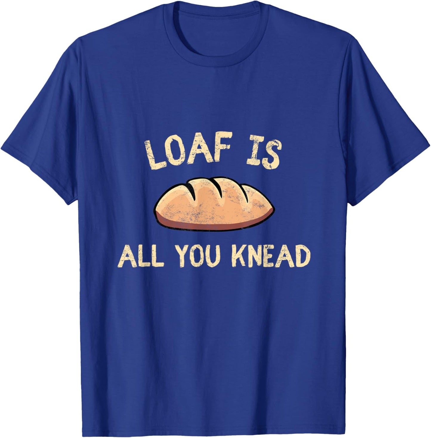 Bakers Loaf Is All You Knead Funny Love Baking Bakery T-Shirt - T-Shirt | Royal