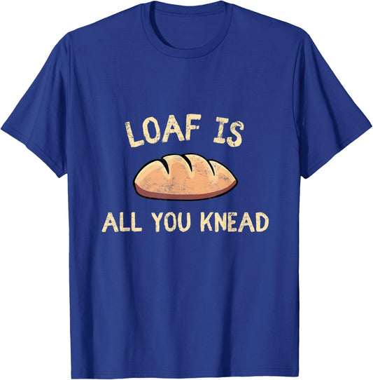 Bakers Loaf Is All You Knead Funny Love Baking Bakery T-Shirt - T-Shirt | Royal