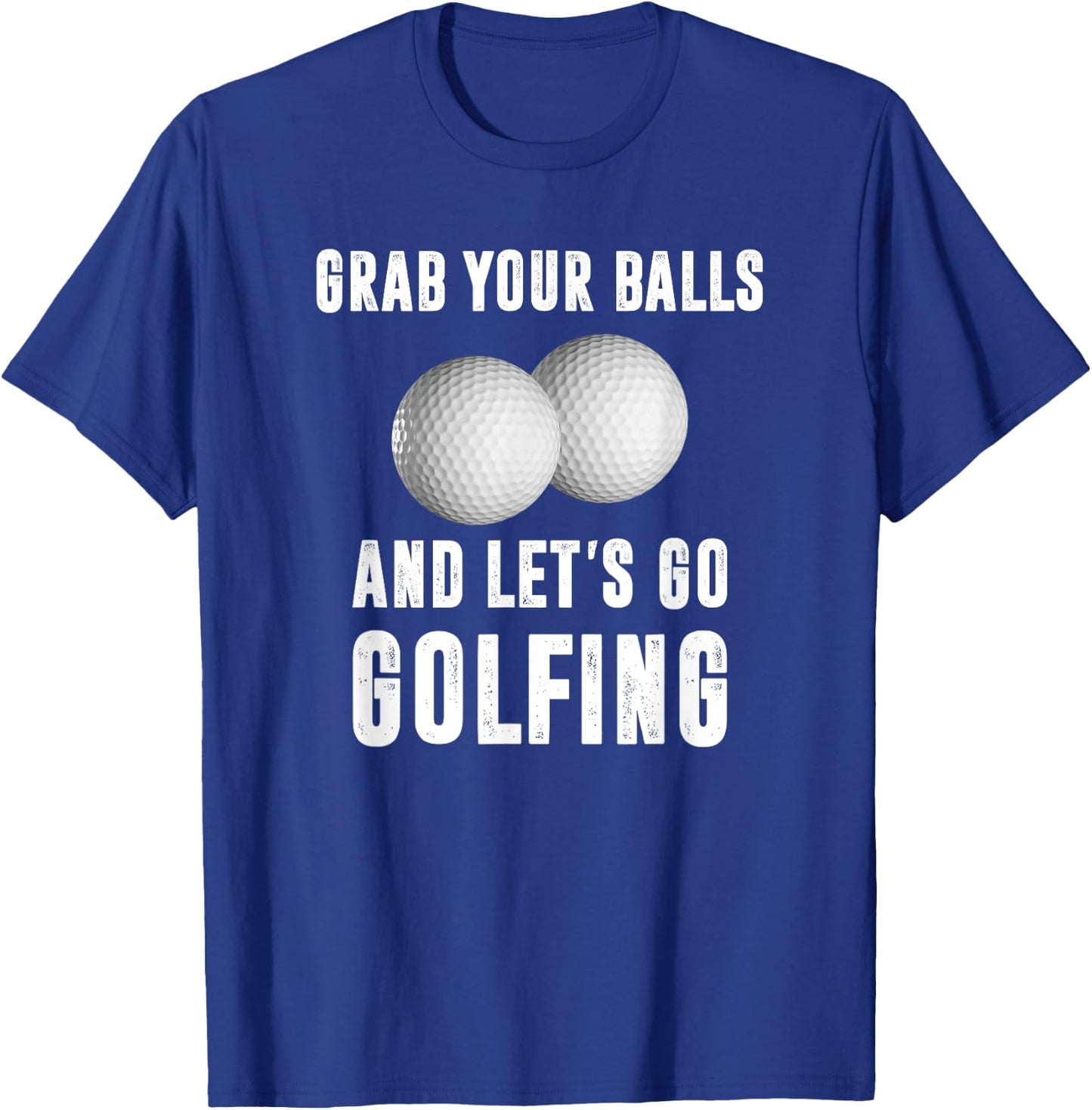 Grab Your Balls and Let's Go Golfing T-Shirt - T-Shirt | Royal