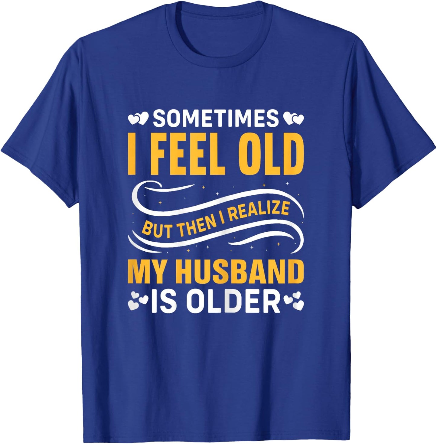 Wife - Sometimes I Feel Old I Realise My Husband is Older T-Shirt - T-Shirt | Royal