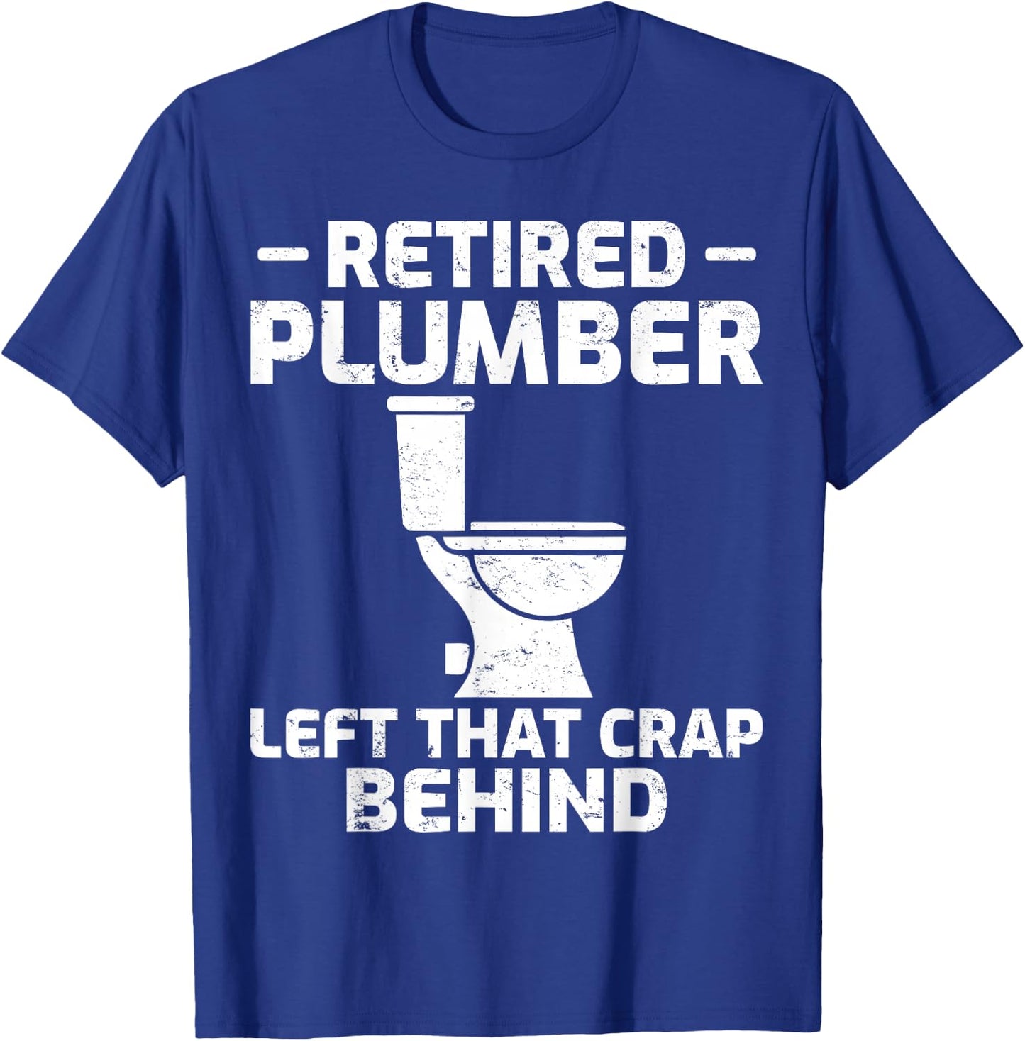 Retired Plumber Left that Crap Behind Funny Retirement T-Shirt - T-Shirt | Royal