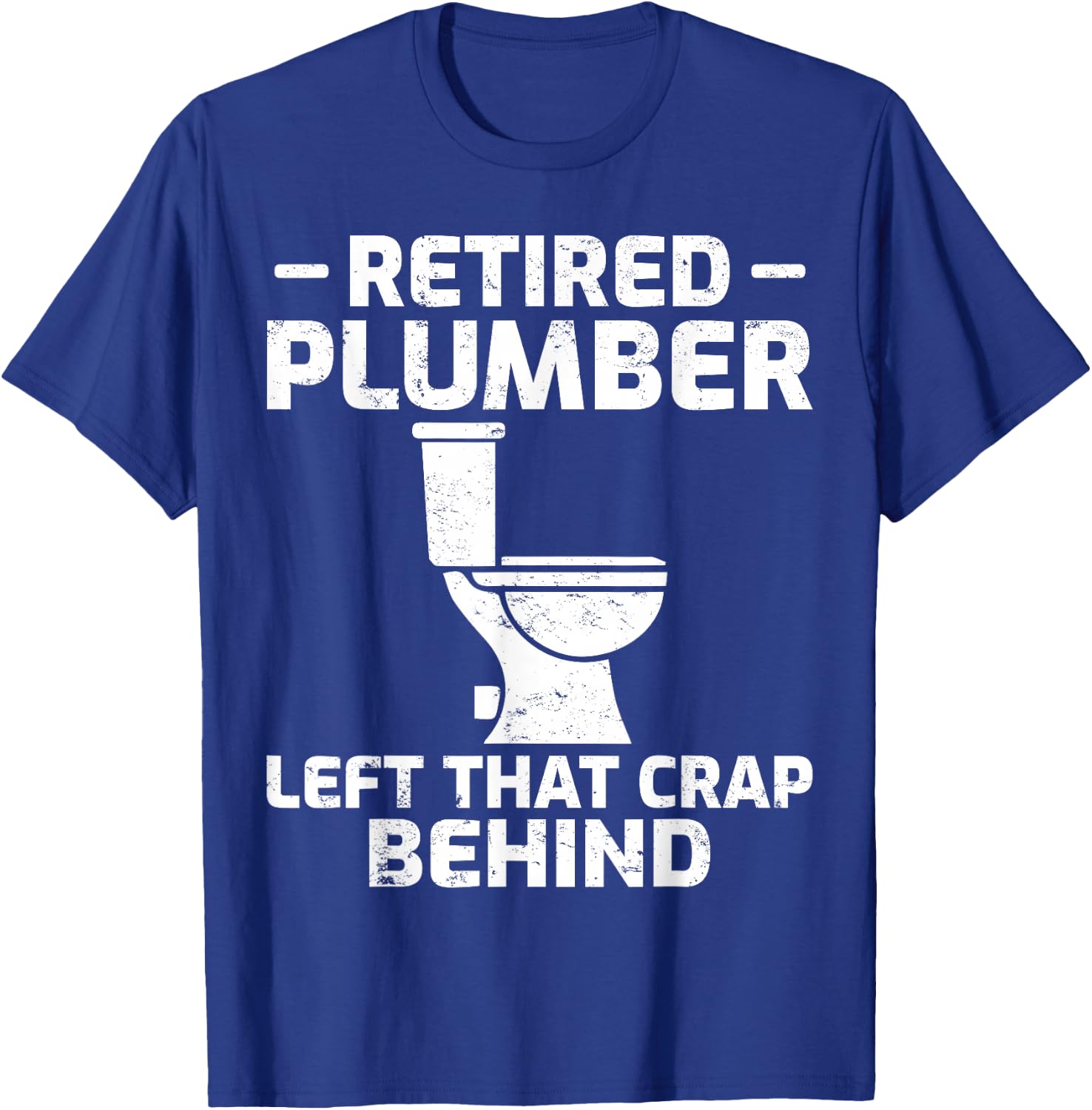 Retired Plumber Left that Crap Behind Funny Retirement T-Shirt - T-Shirt | Royal
