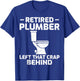 Retired Plumber Left that Crap Behind Funny Retirement T-Shirt - T-Shirt | Royal