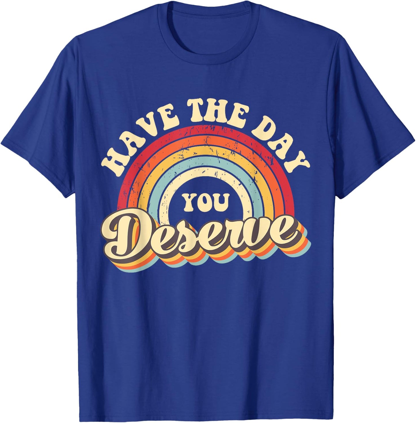 Have The Day You Deserve Vintage Rainbow Motivational Quote T-Shirt - T-Shirt | Royal