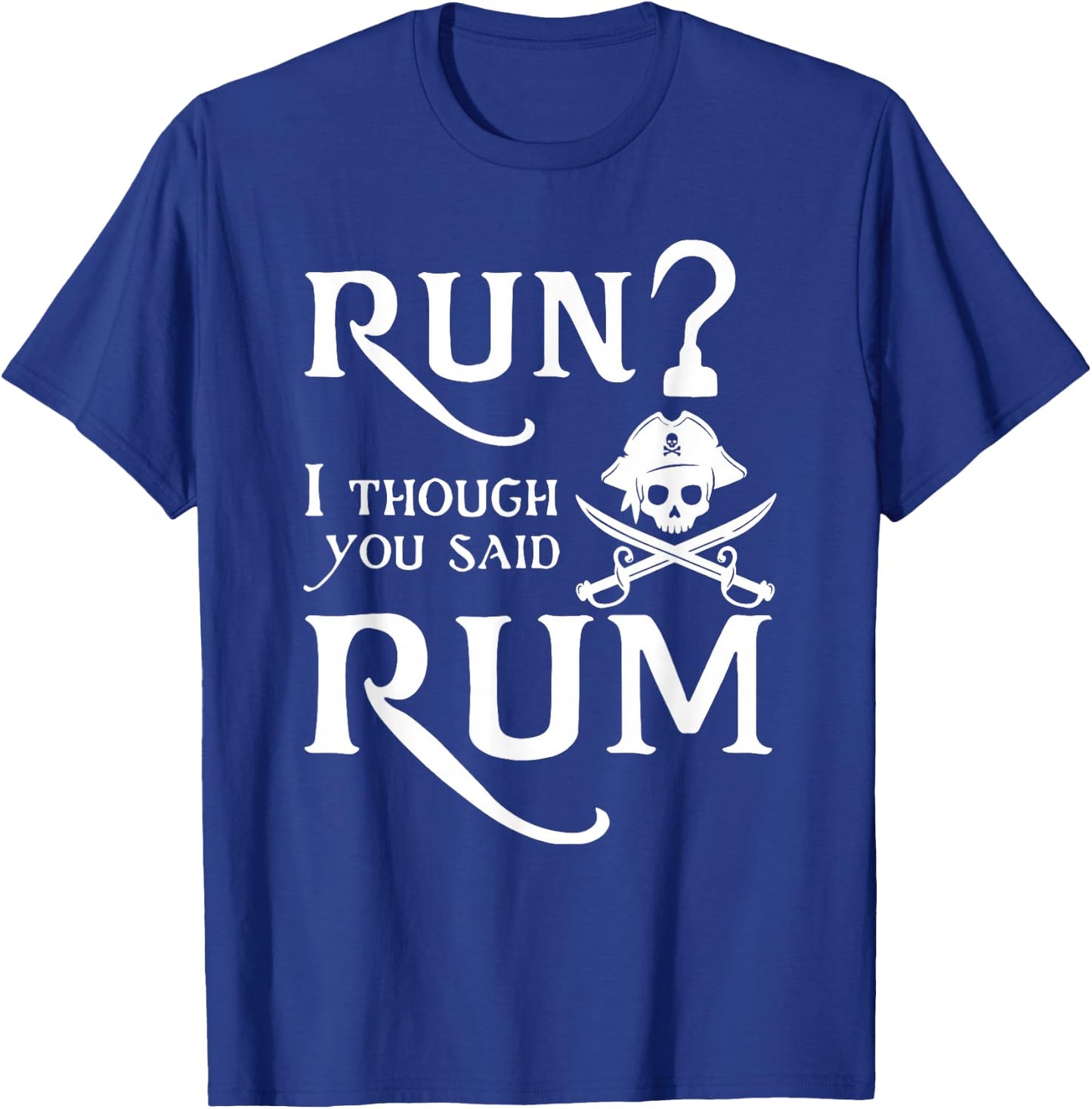 Run? I Thought You Said Rum Funny Sarcastic Saying T-Shirt - T-Shirt | Royal