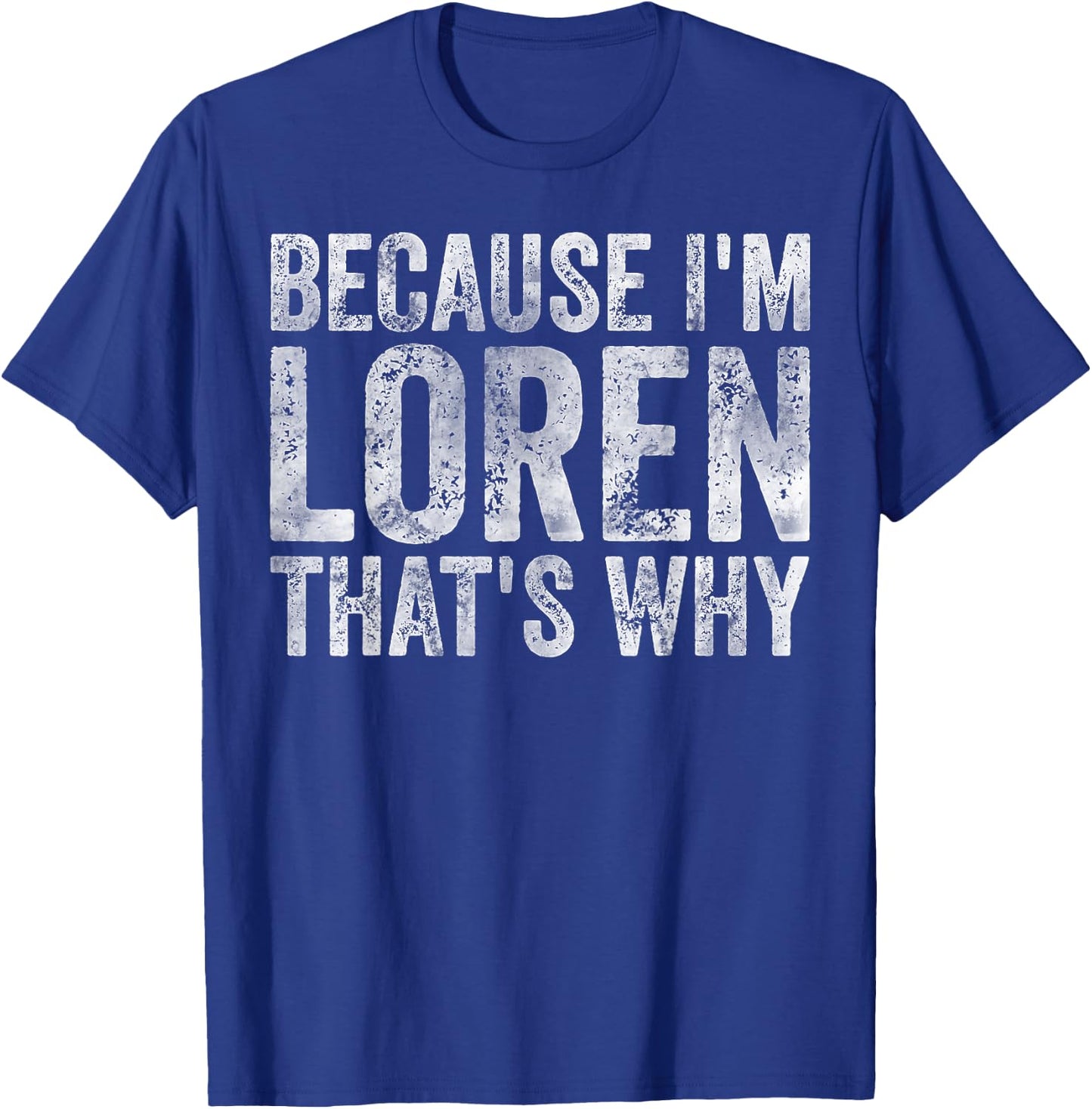 Funny Personalized Name Shirt Because I'm Loren That's Why T-Shirt - T-Shirt | Royal